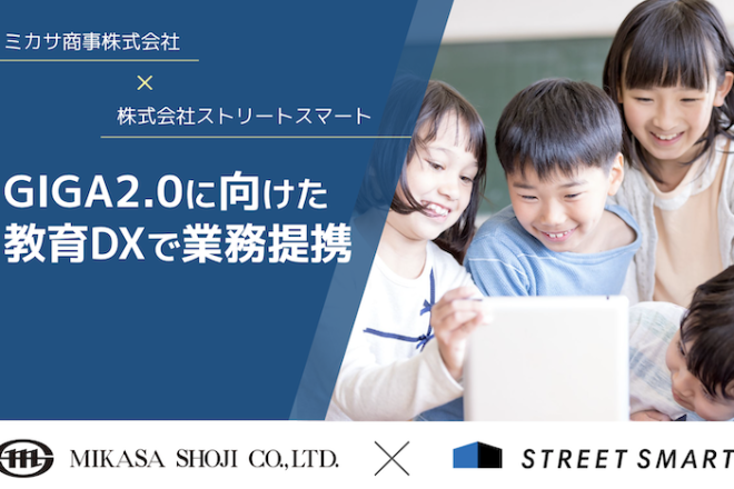 株式会社ストリートスマートとミカサ商事株式会社が GIGA2.0に向けた教育DXで業務提携<br>～学校現場に必要とされる本質的なDXを推進～