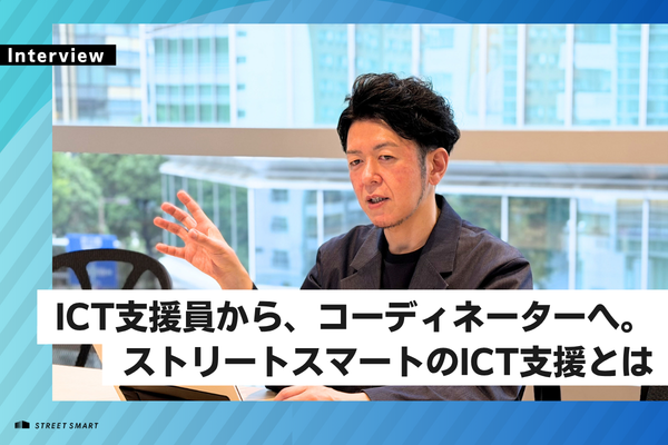 【インタビュー】ICT支援員から、コーディネーターへ。 ストリートスマートのICT支援とは / Education事業部マネージャー 平川 泰輔